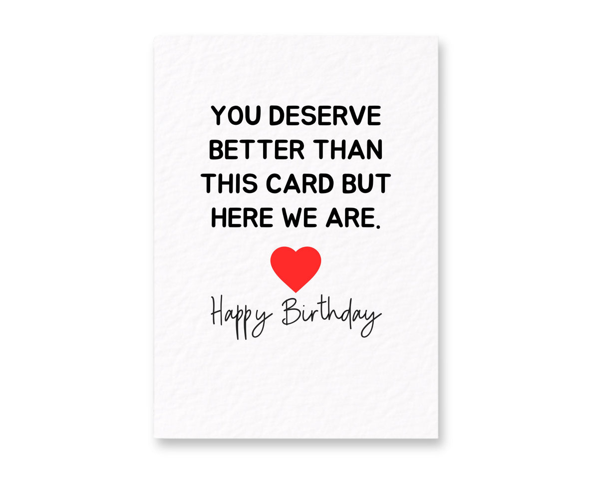 Funny Greeting Card, You Deserve Better Than This Card, But Here We Are Birthday Card For Partner, Friend, Sibling, Loved One