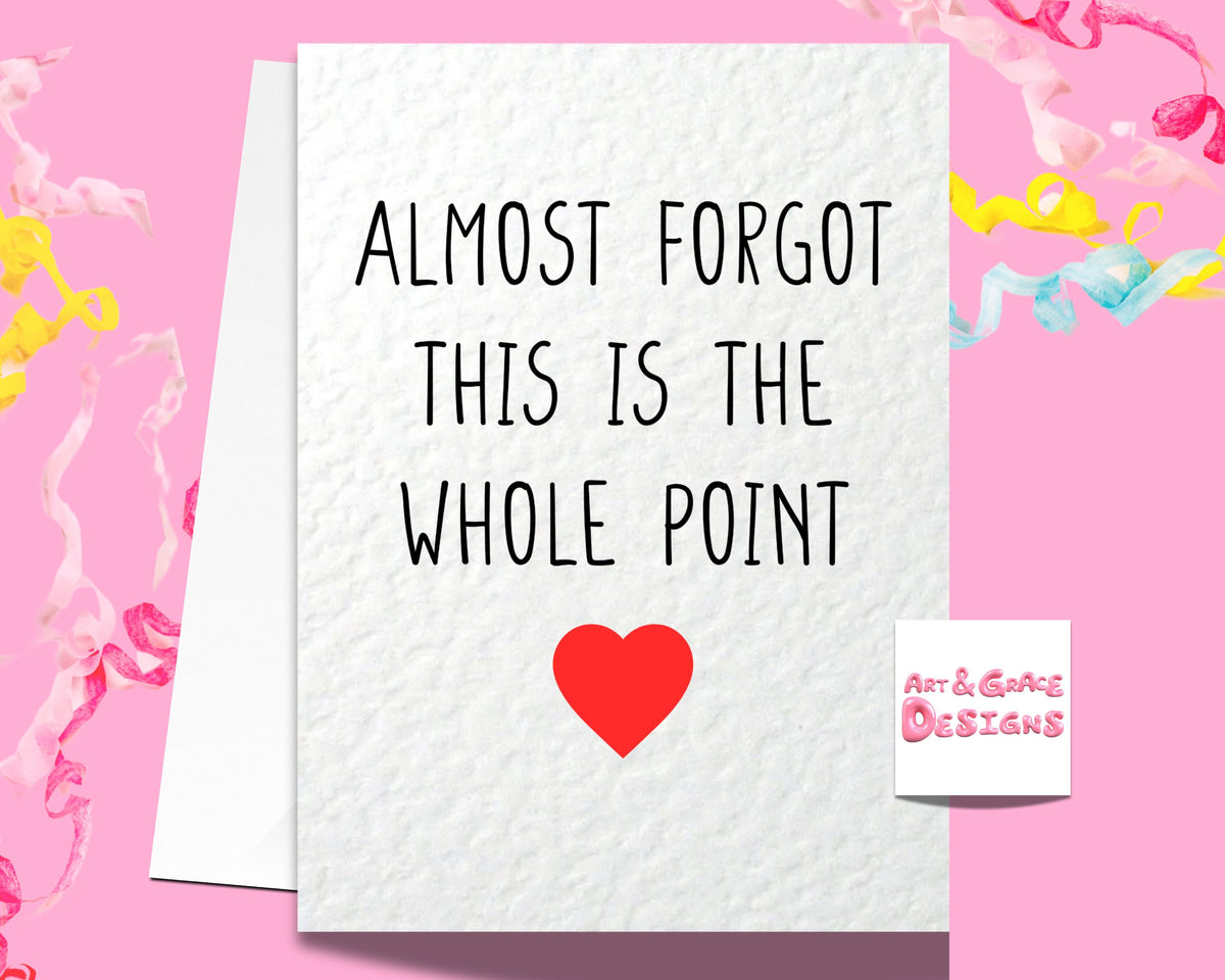 Almost Forgot This Is The Whole Point Greeting Card- Birthday Card For Partner - Boyfriend- Girlfriend