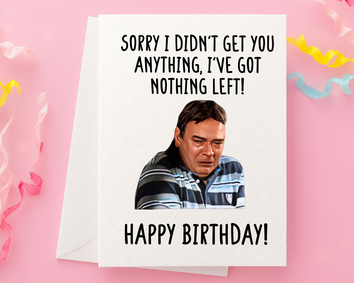 Ian Beale Greeting Card - Eastenders - I've Got Nothing Left - Funny Soap Star - Happy Birthday - Meme