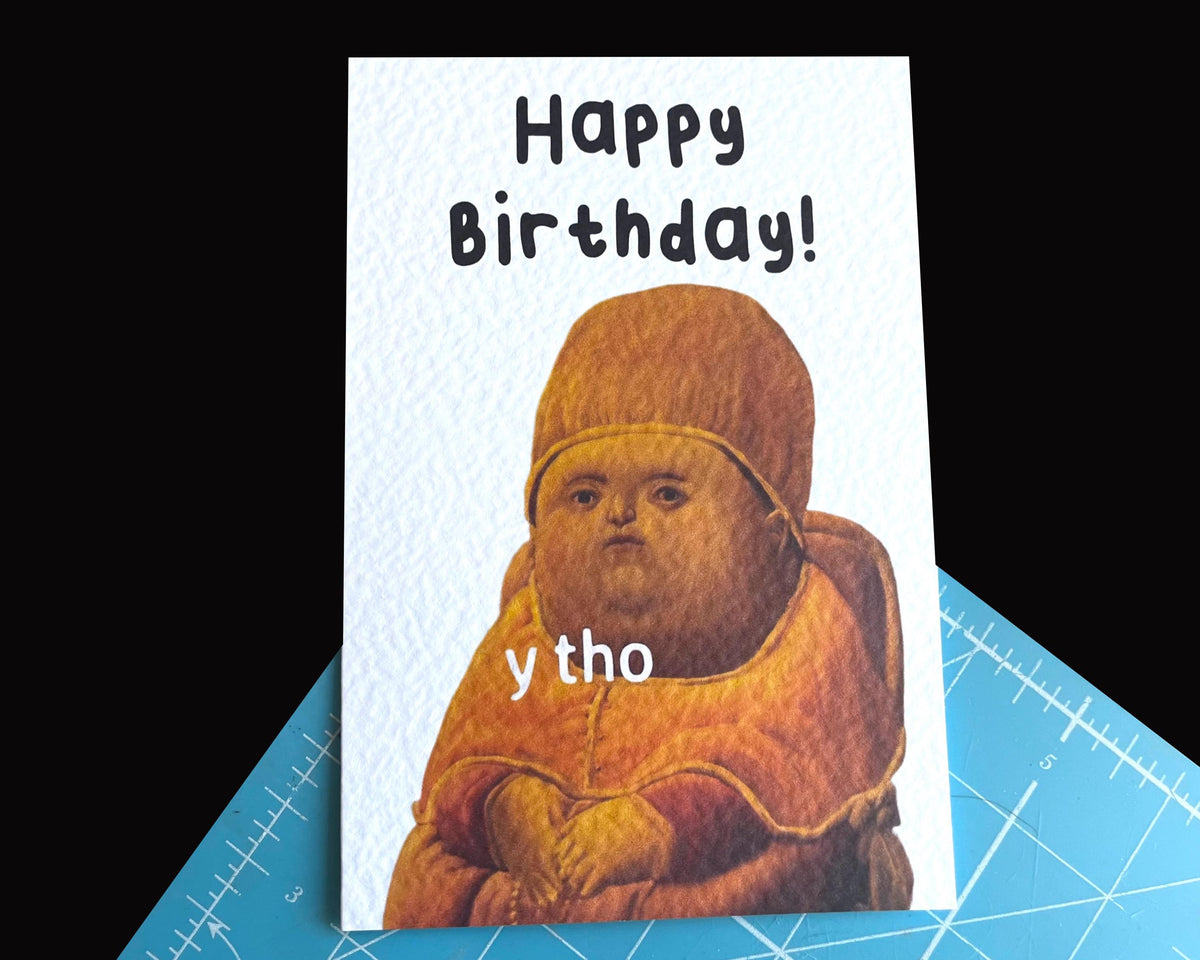 Y Tho Viral Meme Greeting Card - Why Tho- Happy Birthday - Renaissance Viral Meme - Humorous Card - Funny Meme