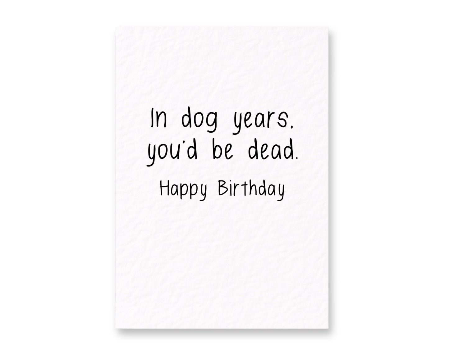 Humorous Birthday Card- In Dog Years, You'd Be Dead-  Funny Greeting Card