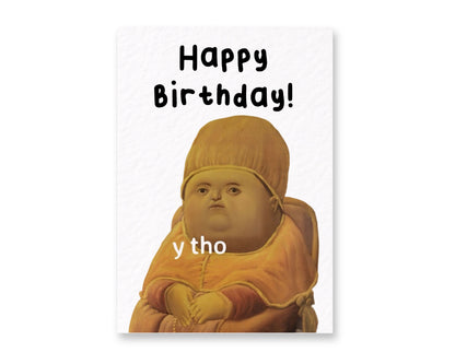 Y Tho Viral Meme Greeting Card - Why Tho- Happy Birthday - Renaissance Viral Meme  - Humorous Card - Funny Meme