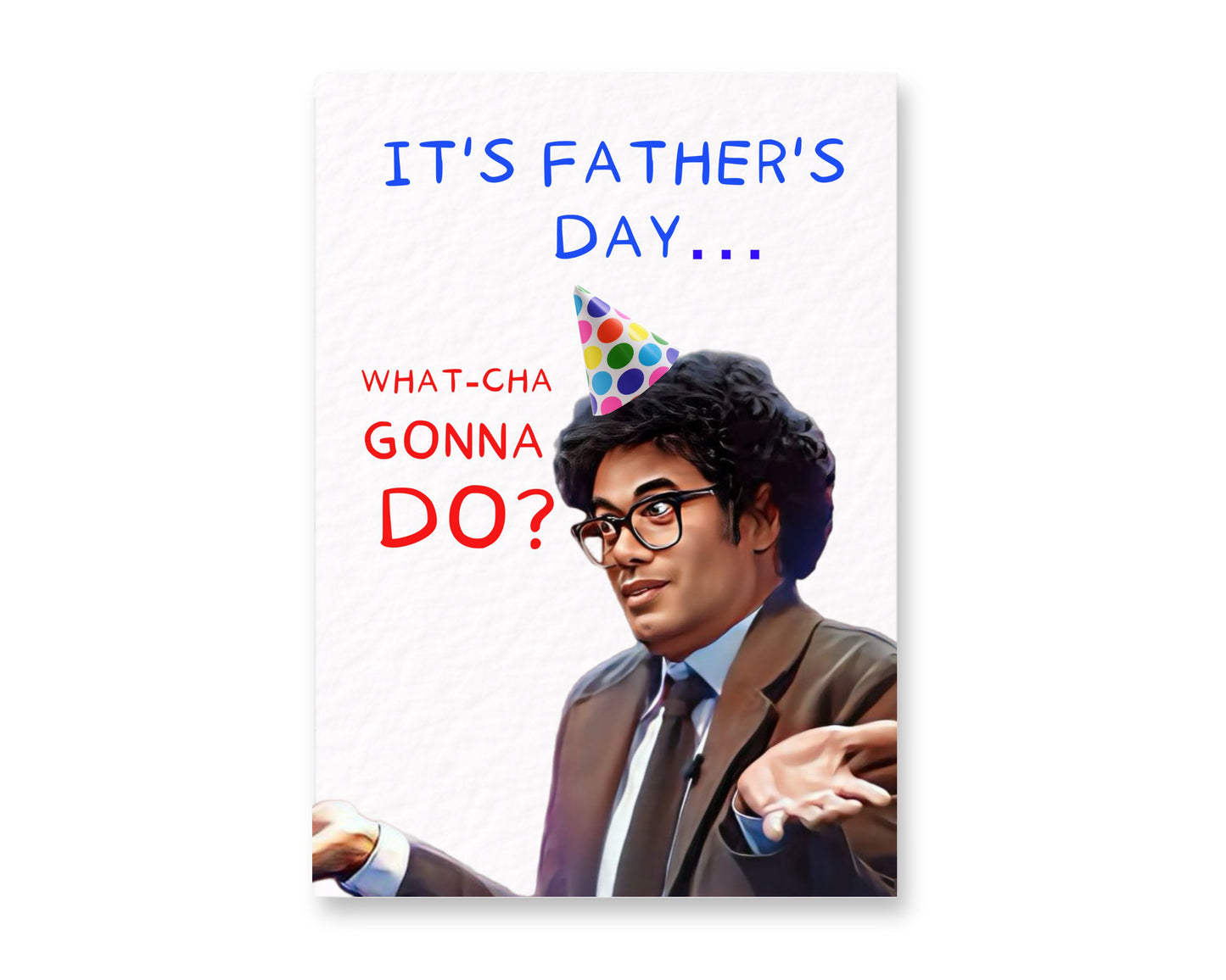 Funny TV Show Greeting Card - Watcha Gonna Do? Father's Day Card - Funny Comedian
