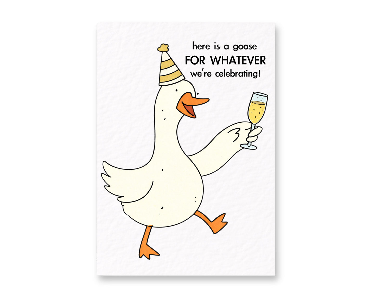 Here Is A Goose For Whatever We Are Celebrating Just Because Birthday Greeting Card