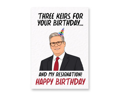 Funny Keir Starmer Birthday Card – "Three Keirs for Your Birthday… and My Resignation" – Political Humour Card, UK Politics
