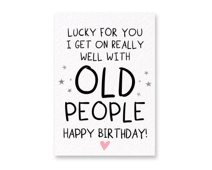 Lucky For You I Get On Really Well With Old People Birthday Card Card for Mum, Dad, Friend, Humorous Greeting