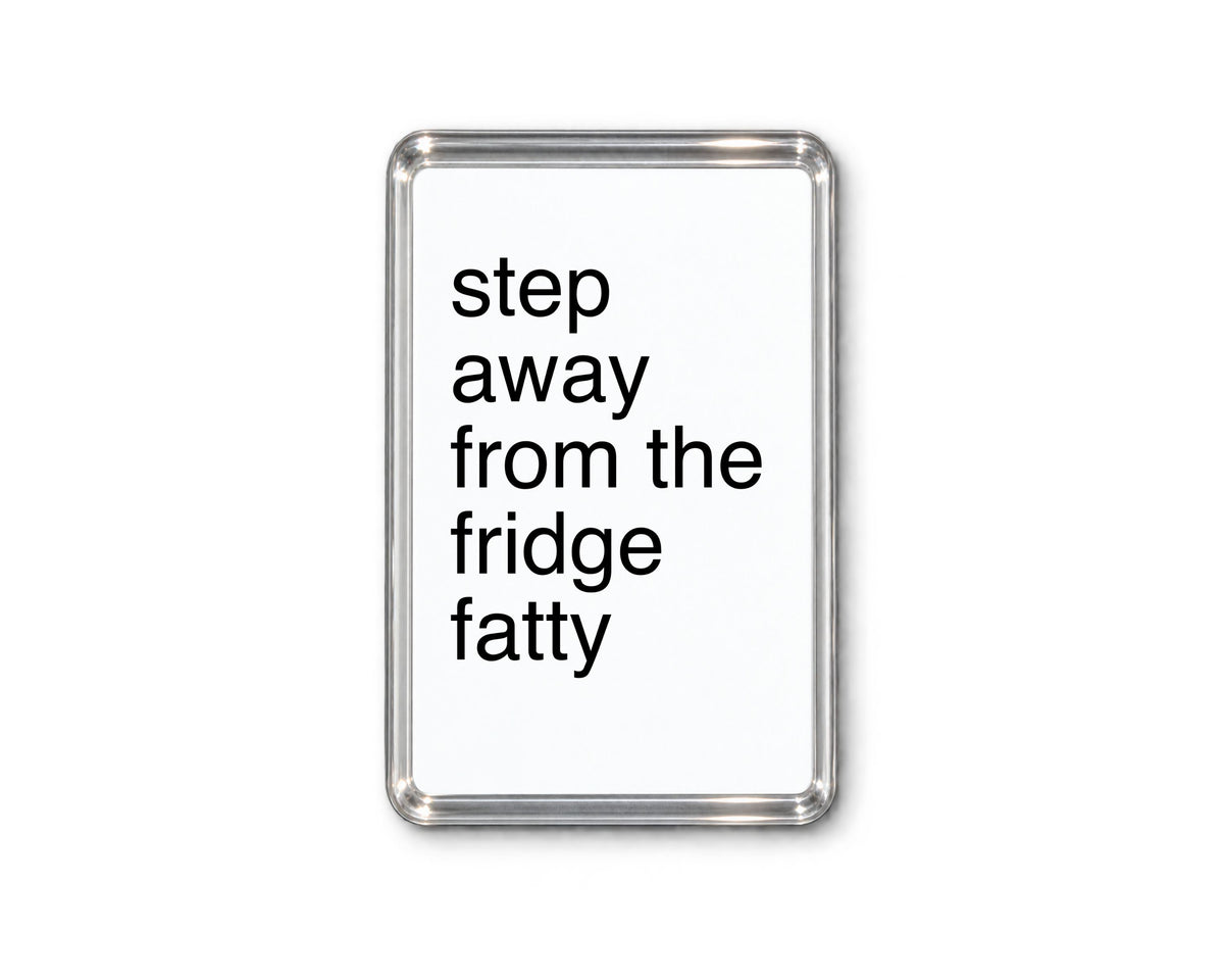 Funny Magnet, Step Away From The Fridge Fatty, Rude, Sassy & Humorous Kitchen Fridge, Radiator Decor