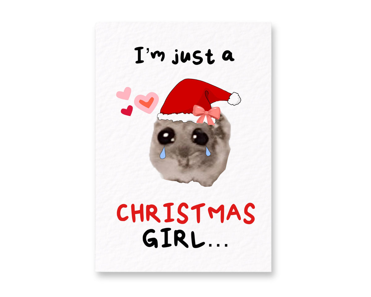 Sad Hamster Viral Meme Christmas Girl Greeting Card - Christmas Card - Im Just A Christmas Girl - Humorous Card - Funny Meme
