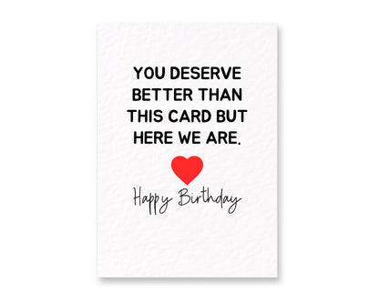 Funny Greeting Card, You Deserve Better Than This Card, But Here We Are Birthday Card For Partner, Friend, Sibling, Loved One