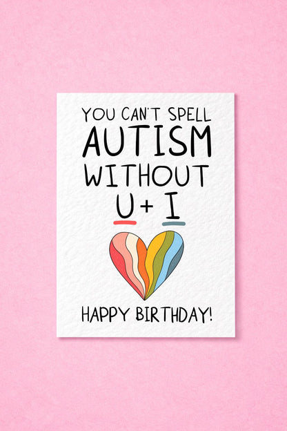 Funny Autism Birthday Card, You Can't Spell Autism Without U + I Card, Neurodivergent Rainbow Heart Greeting Card For Partner, Friend