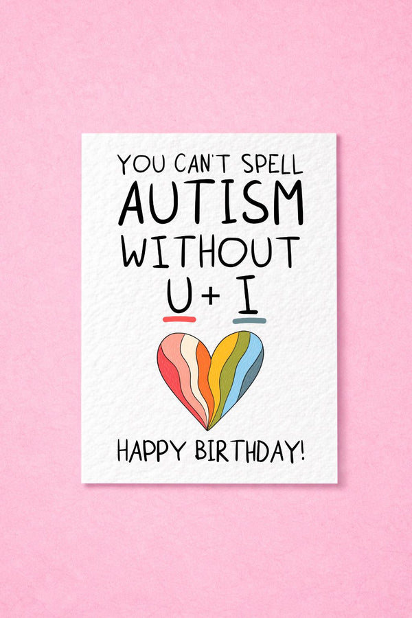 Funny Autism Birthday Card, You Can't Spell Autism Without U + I Card, Neurodivergent Rainbow Heart Greeting Card For Partner, Friend