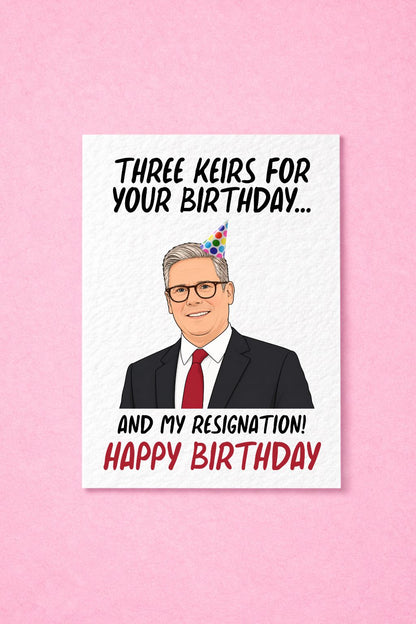Funny Keir Starmer Birthday Card – "Three Keirs for Your Birthday… and My Resignation" – Political Humour Card, UK Politics