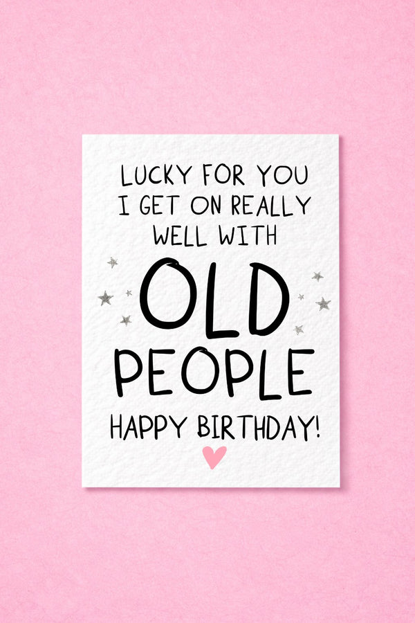 Lucky For You I Get On Really Well With Old People Birthday Card Card for Mum, Dad, Friend, Humorous Greeting