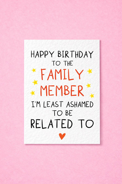 Funny Family Birthday Card, Happy Birthday to the Family Member I'm Least Ashamed to Be Related To, Humorous