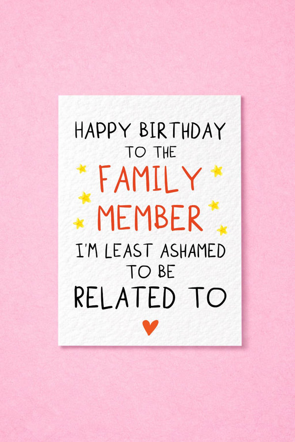 Funny Family Birthday Card, Happy Birthday to the Family Member I'm Least Ashamed to Be Related To, Humorous