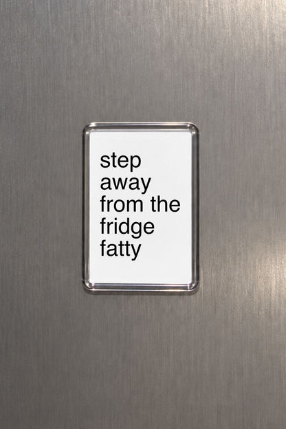 Funny Magnet, Step Away From The Fridge Fatty, Rude, Sassy & Humorous Kitchen Fridge, Radiator Decor