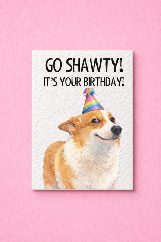Funny Dog, Corgi, Go Shawty It's Your Birthday Meme Greeting Card