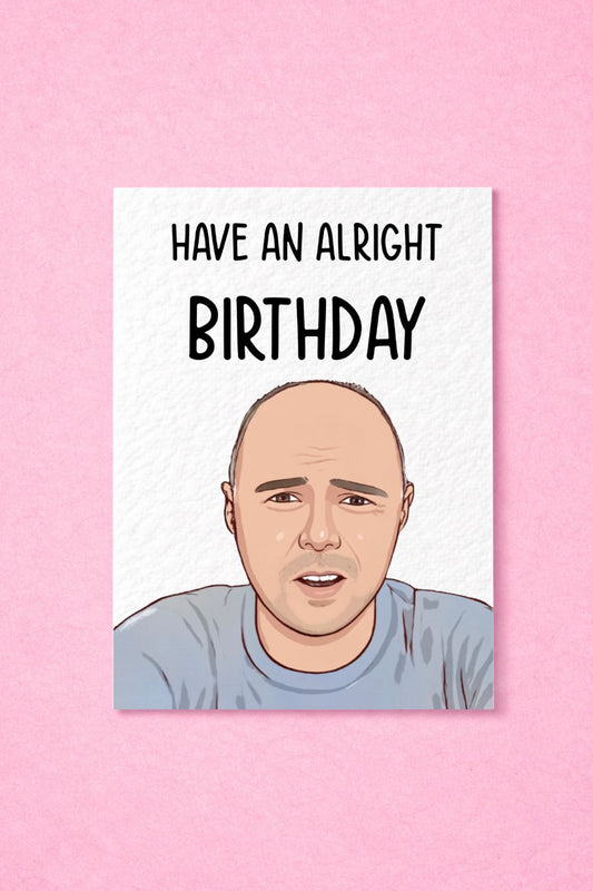 Karl Pilkington Greeting Card - Happy Birthday - Have An Alright Birthday- Humorous Card - Funny