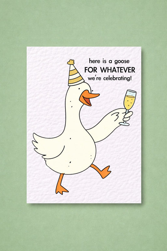 Here Is A Goose For Whatever We Are Celebrating Just Because Birthday Greeting Card