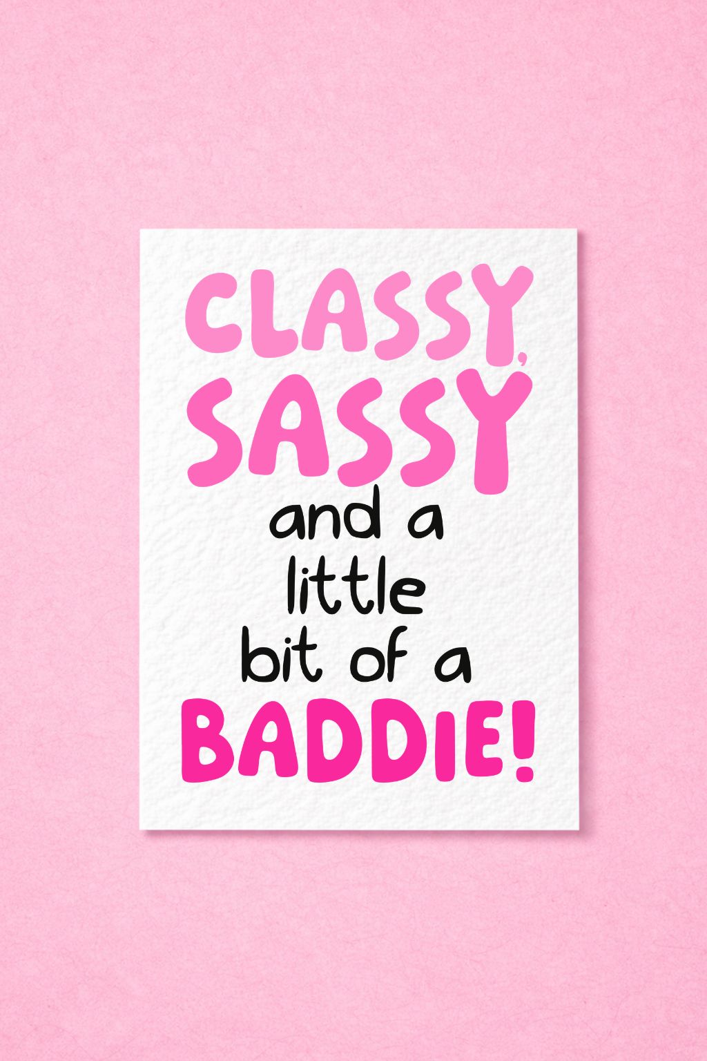 Classy, Sassy And A Little Bit Of A Baddie, Good Luck, Well Done, Congratulations, Birthday Just Because Greeting Card