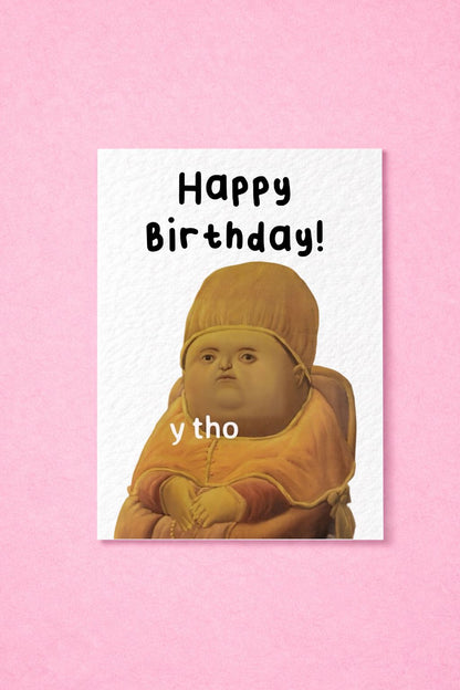 Y Tho Viral Meme Greeting Card - Why Tho- Happy Birthday - Renaissance Viral Meme  - Humorous Card - Funny Meme