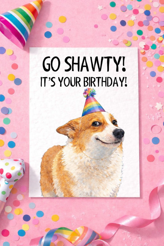 Funny Dog, Corgi, Go Shawty It's Your Birthday Meme Greeting Card