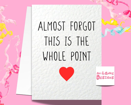 Almost Forgot This Is The Whole Point Greeting Card-  Birthday Card For Partner - Boyfriend- Girlfriend
