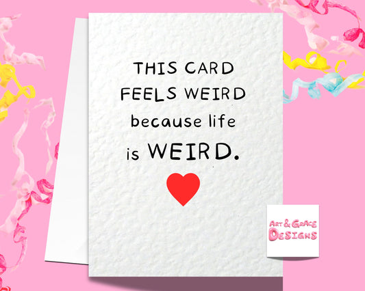 This Card Feels Weird Greeting Card- Life Is Weird Birthday Card For Partner - Friend - Boyfriend- Girlfriend