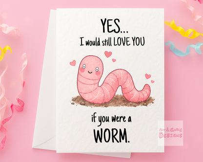 Funny Worm Card For Girlfriend - Birthday, Valentine's Greeting, I Would Still Love You If You Were A Worm