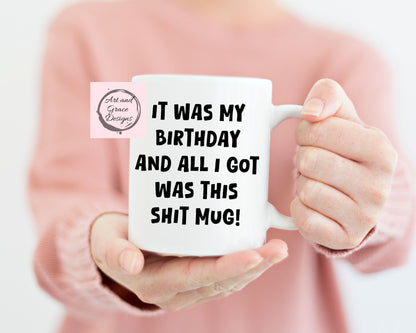 All I Got For My Birthday Was This Shit Mug- Rude Mug For Friend- Family- Work Colleague- Cup