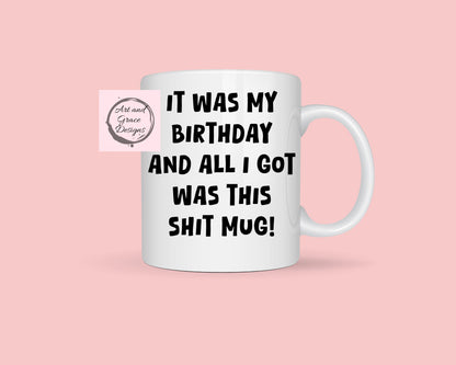 All I Got For My Birthday Was This Shit Mug- Rude Mug For Friend- Family- Work Colleague- Cup