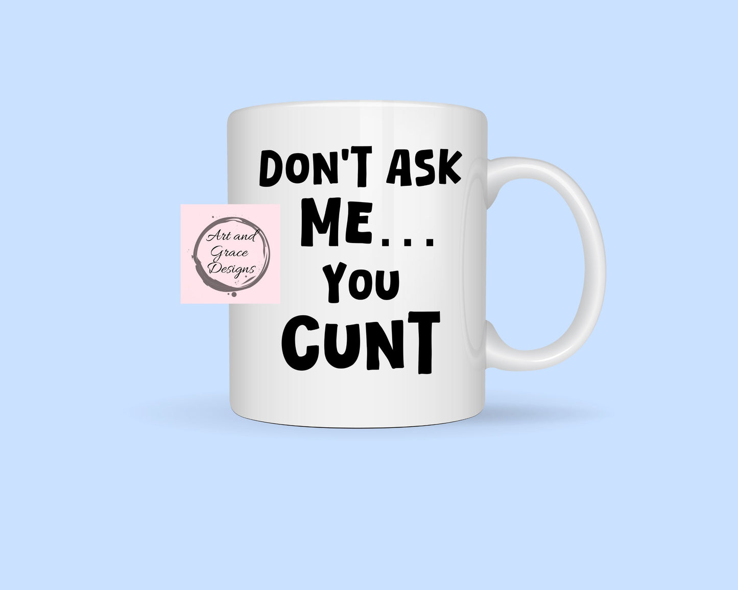 Don't Ask Me You Cunt- Rude Mug For Friend- Family- Work Colleague