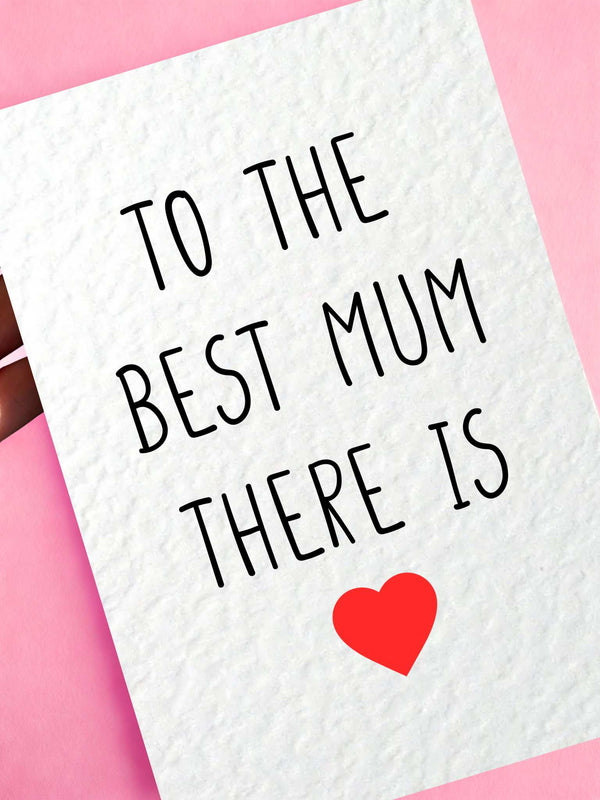 Mother's Day Card, To The Best Mum There Is, Birthday Card For Mum