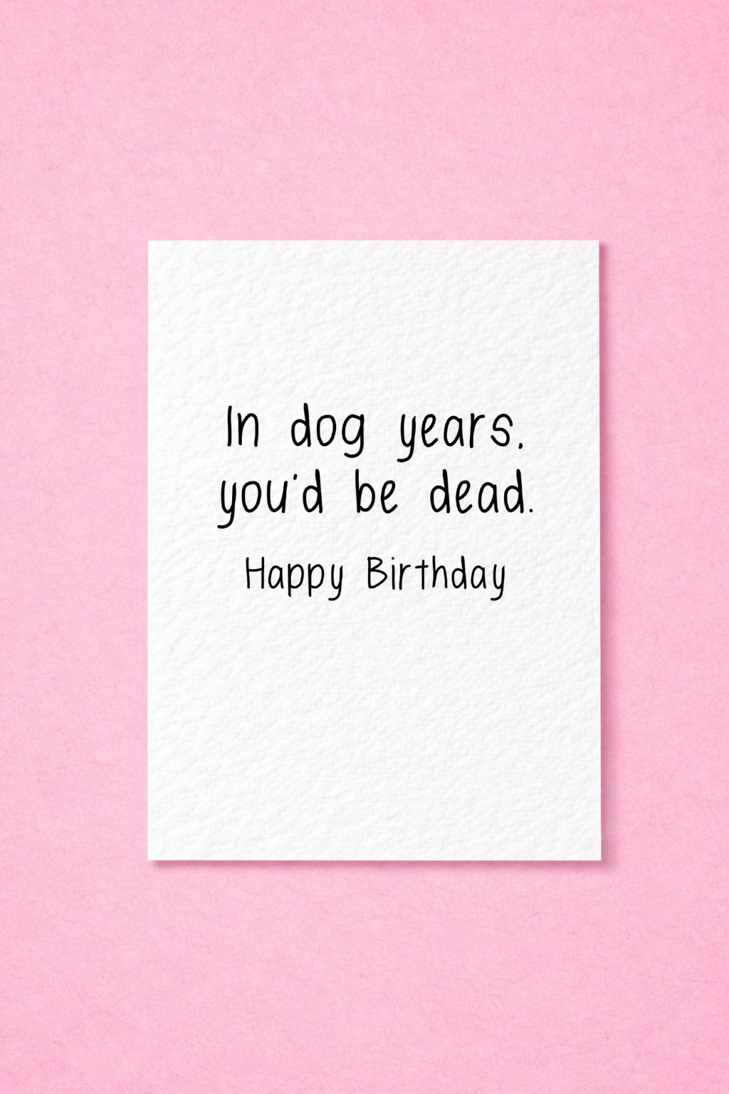 Humorous Birthday Card- In Dog Years, You'd Be Dead-  Funny Greeting Card