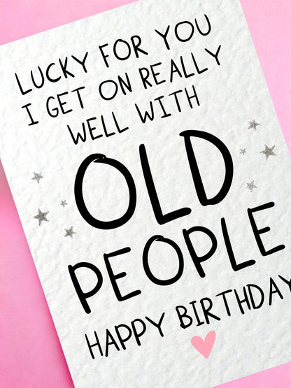 Lucky For You I Get On Really Well With Old People Birthday Card Card for Mum, Dad, Friend, Humorous Greeting