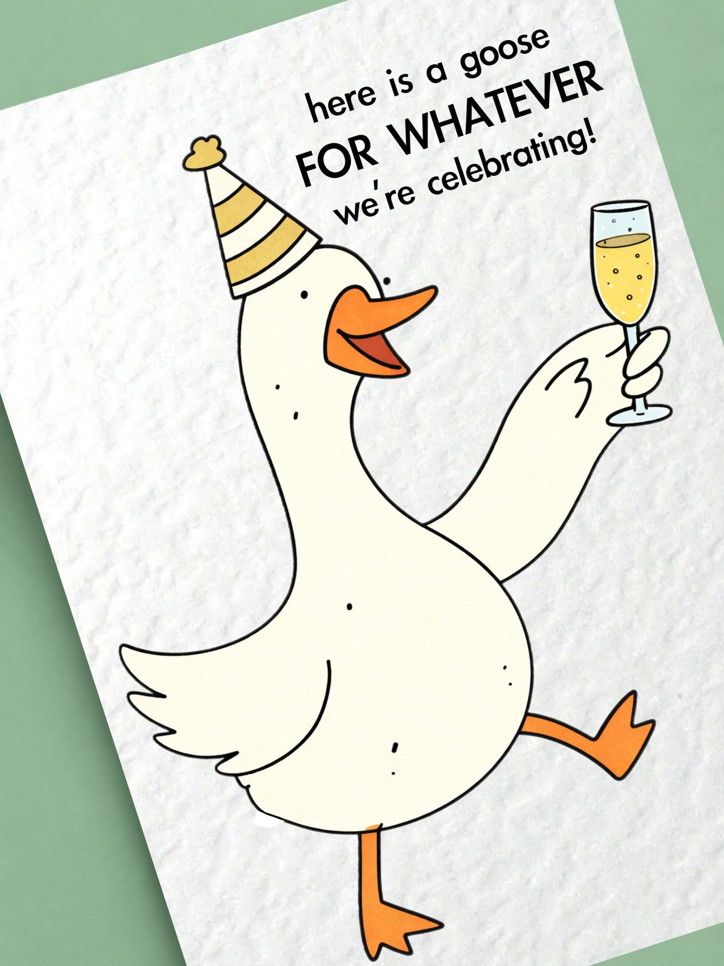 Here Is A Goose For Whatever We Are Celebrating Just Because Birthday Greeting Card