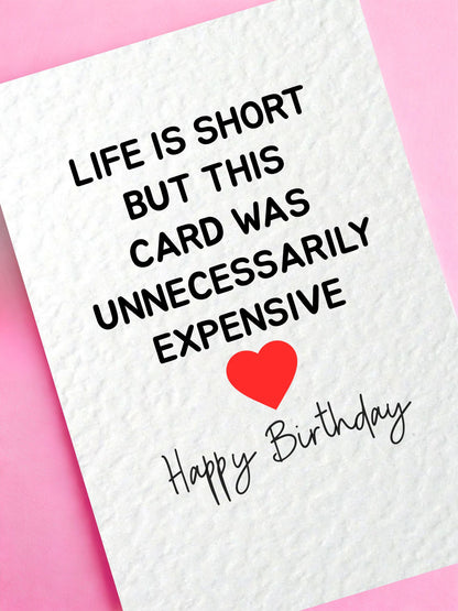 Funny Greeting Card, Life Is Short But This Card Was Unnecessarily Expensive Just Because, Birthday Card For Partner, Friend, Sibling