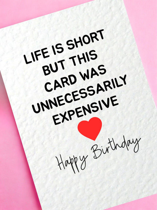 Funny Greeting Card, Life Is Short But This Card Was Unnecessarily Expensive Just Because, Birthday Card For Partner, Friend, Sibling