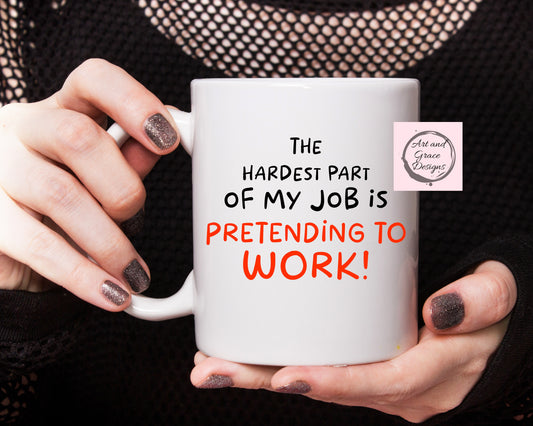 Pretending To Work Mug - Rude Mug For Friend- Family- Work Colleague- Boss - Funny Rude Mug - Hardest Part Of The Job