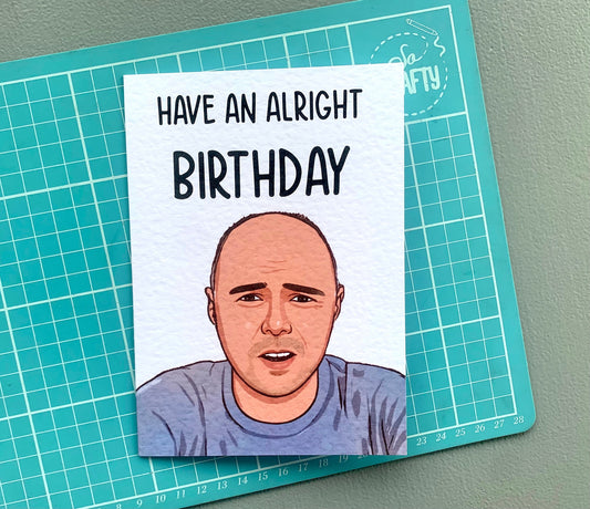 Karl Pilkington Greeting Card - Happy Birthday - Have An Alright Birthday- Humorous Card - Funny