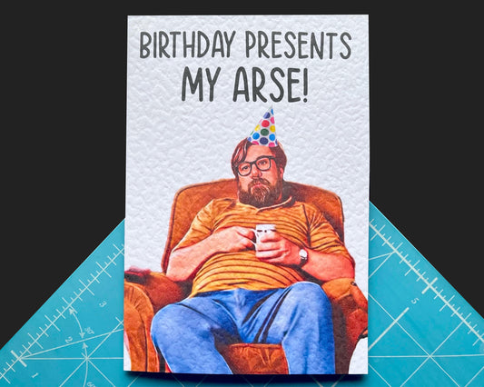 Jim Royle Greeting Card - Birthday Card- Birthday Presents My Arse - The Royle Family - Humorous Card