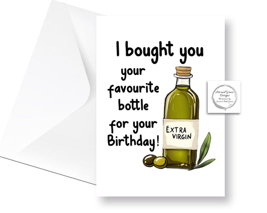 Humorous Extra Virgin Oil Birthday Card- I Bought Your Favourite Bottle-  Funny Greeting Card