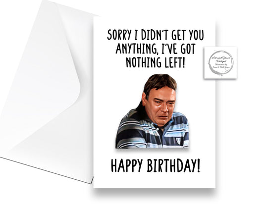 Ian Beale Greeting Card - Eastenders - I've Got Nothing Left -  Funny Soap Star - Happy Birthday - Meme