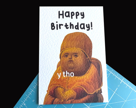 Y Tho Viral Meme Greeting Card - Why Tho- Happy Birthday - Renaissance Viral Meme  - Humorous Card - Funny Meme