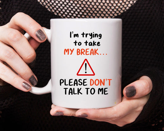 Please Don't Talk To Me Mug -  I'm Trying To Take My Break Rude Mug For Work Colleague - Family- Work Colleague- Funny Cup Mug