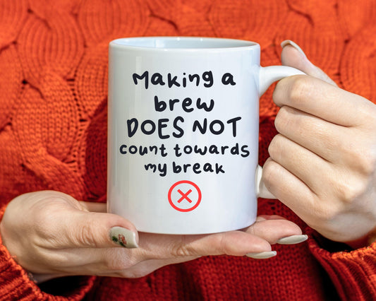 Funny Break And Brew Time Mug - Rude Mug For Friend- Family- Work Colleague- Boss - Making A Brew Doesn't Count Towards My Break