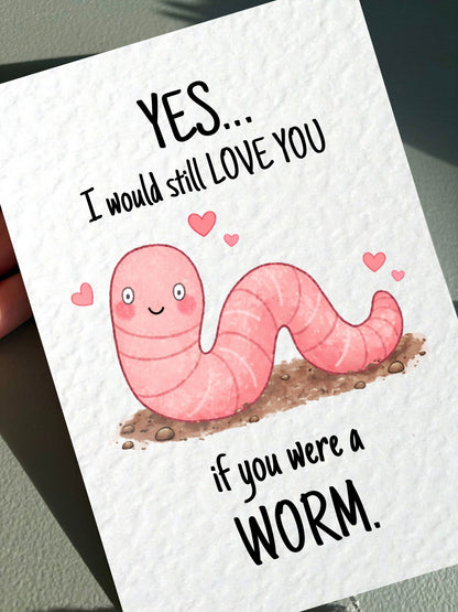 Funny Worm Card For Girlfriend - Birthday, Valentine's Greeting, I Would Still Love You If You Were A Worm