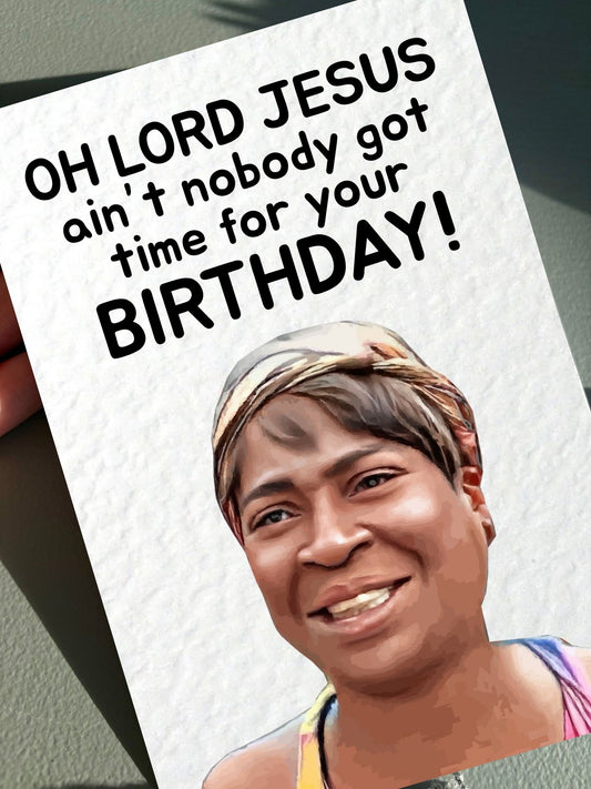 Ain't Nobody Got Time For That, Meme Birthday Card: Humorous Greeting Card, Oh Lord Jesus.